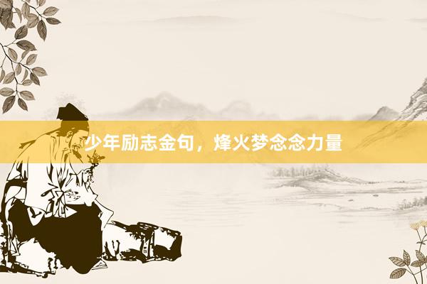 少年励志金句，烽火梦念念力量